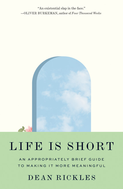 Life Is Short (An Appropriately Brief Guide to Making It More Meaningful) by Dean Rickles, 9780691240596