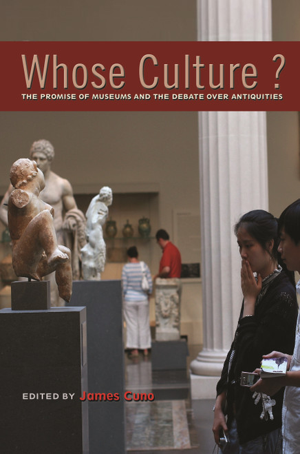 Whose Culture? (The Promise of Museums and the Debate over Antiquities) by James Cuno, 9780691154435
