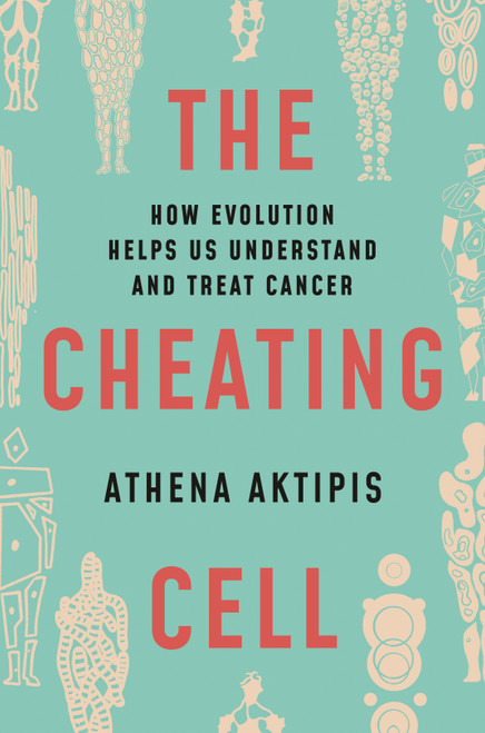 The Cheating Cell (How Evolution Helps Us Understand and Treat Cancer) by Athena Aktipis, 9780691212197