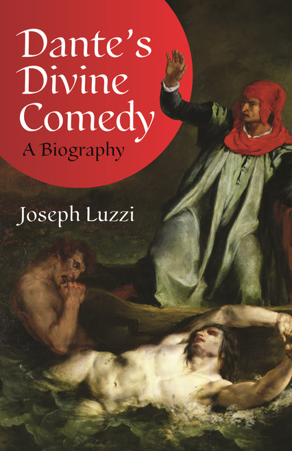 Dante's Divine Comedy (A Biography) by Joseph Luzzi, 9780691156774