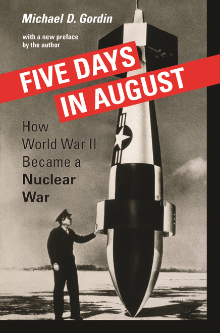 Five Days in August (How World War II Became a Nuclear War) by Michael D. Gordin, Michael D. Gordin, 9780691168432