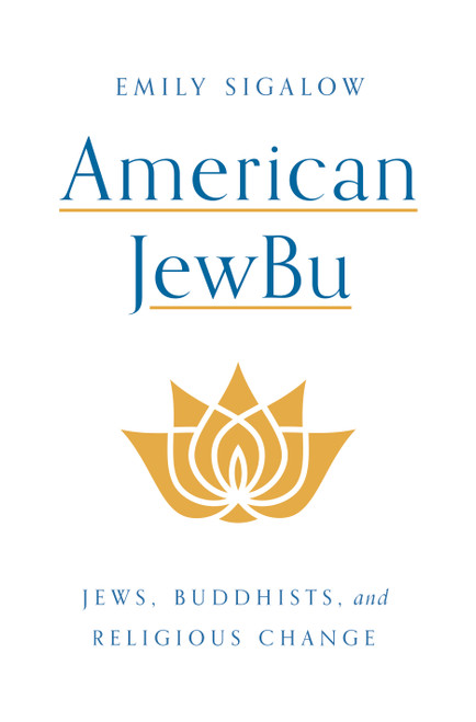 American JewBu (Jews, Buddhists, and Religious Change) by Emily Sigalow, 9780691228051