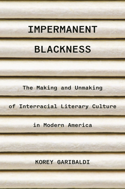 Impermanent Blackness (The Making and Unmaking of Interracial Literary Culture in Modern America) by Korey Garibaldi, 9780691255552