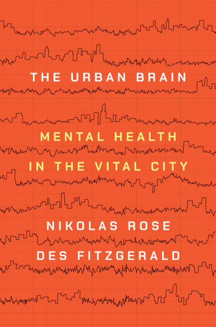 The Urban Brain (Mental Health in the Vital City) by Nikolas Rose, Des Fitzgerald, 9780691178608