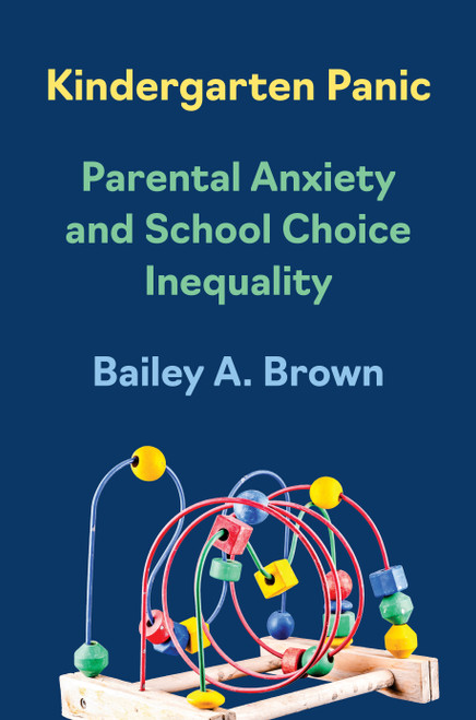 Kindergarten Panic (Parental Anxiety and School Choice Inequality) by Bailey A. Brown, 9780691269795