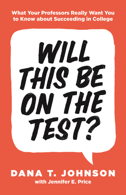 Will This Be on the Test? (What Your Professors Really Want You to Know about Succeeding in College) by Dana T. Johnson, Jennifer E. Price, 9780691179537