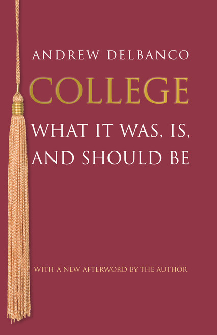 College (What It Was, Is, and Should Be - Updated Edition) by Andrew Delbanco, Andrew Delbanco, 9780691165516