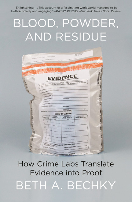 Blood, Powder, and Residue (How Crime Labs Translate Evidence into Proof) by Beth A. Bechky, 9780691234281