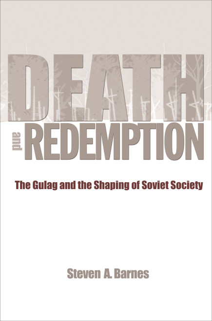 Death and Redemption (The Gulag and the Shaping of Soviet Society) by Steven A. Barnes, 9780691151120