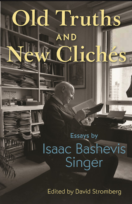 Old Truths and New Clichés (Essays by Isaac Bashevis Singer) by Isaac Bashevis Singer, David Stromberg, 9780691259239