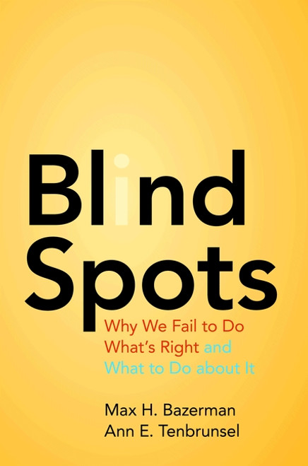 Blind Spots (Why We Fail to Do What's Right and What to Do about It) by Max H. Bazerman, Ann E. Tenbrunsel, 9780691156224