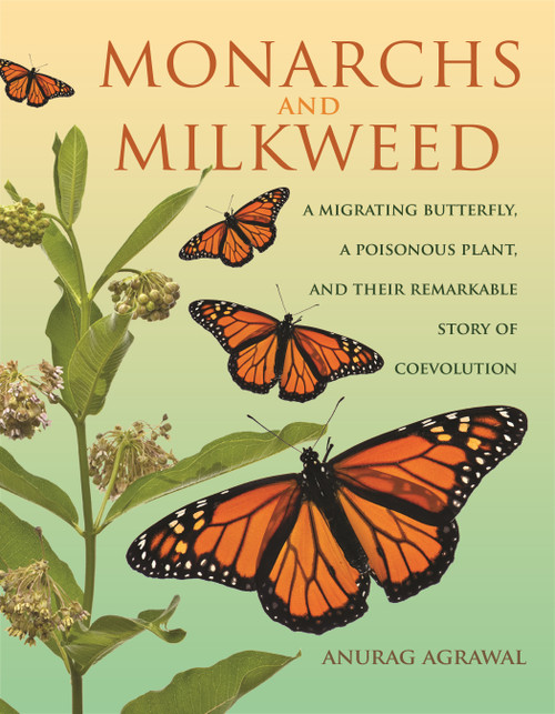 Monarchs and Milkweed (A Migrating Butterfly, a Poisonous Plant, and Their Remarkable Story of Coevolution) by Anurag Agrawal, 9780691166353