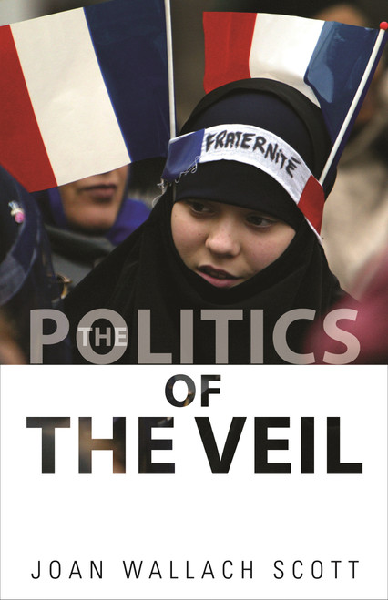 The Politics of the Veil by Joan Wallach Scott, 9780691147987