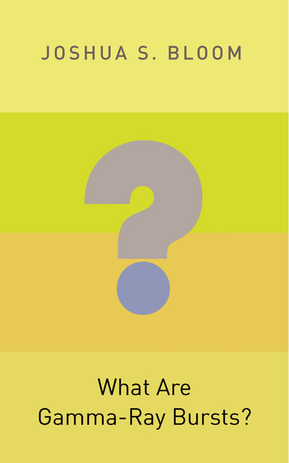 What Are Gamma-Ray Bursts? by Joshua S. Bloom, 9780691145570