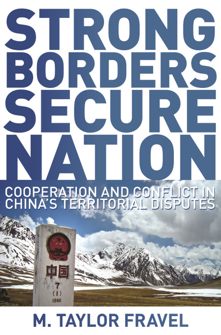 Strong Borders, Secure Nation (Cooperation and Conflict in China's Territorial Disputes) by M. Taylor Fravel, 9780691136097