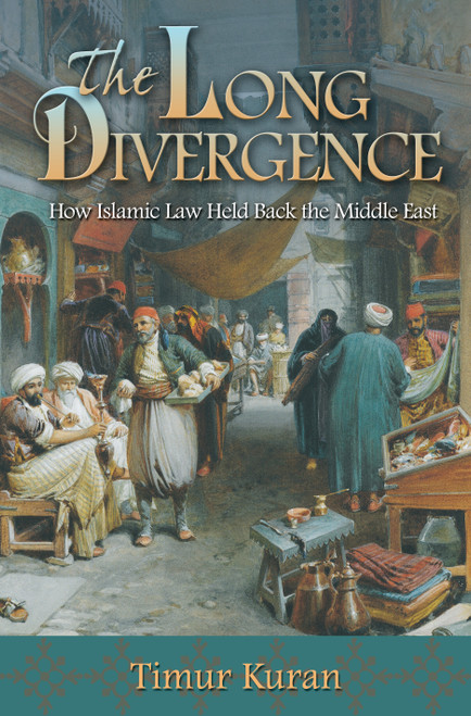 The Long Divergence (How Islamic Law Held Back the Middle East) by Timur Kuran, 9780691156415