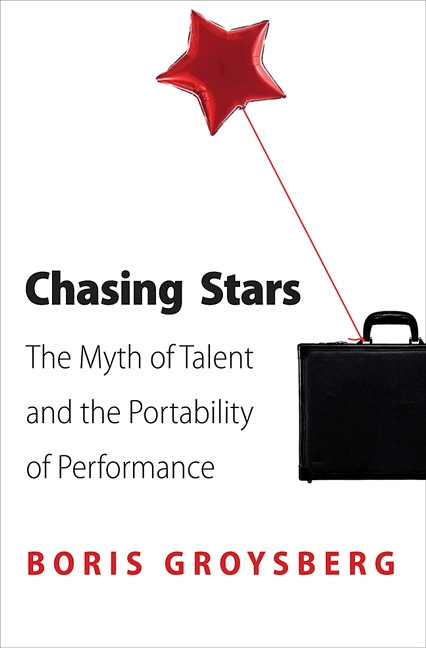 Chasing Stars (The Myth of Talent and the Portability of Performance) by Boris Groysberg, 9780691154510