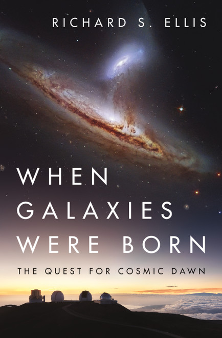 When Galaxies Were Born (The Quest for Cosmic Dawn) by Richard S. Ellis, 9780691211305