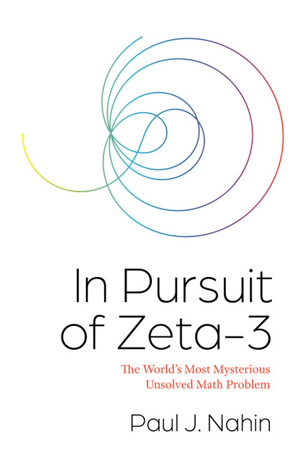 In Pursuit of Zeta-3 (The World's Most Mysterious Unsolved Math Problem) by Paul J. Nahin, 9780691247649