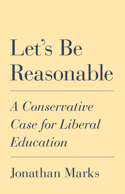 Let's Be Reasonable (A Conservative Case for Liberal Education) by Jonathan Marks, 9780691207728