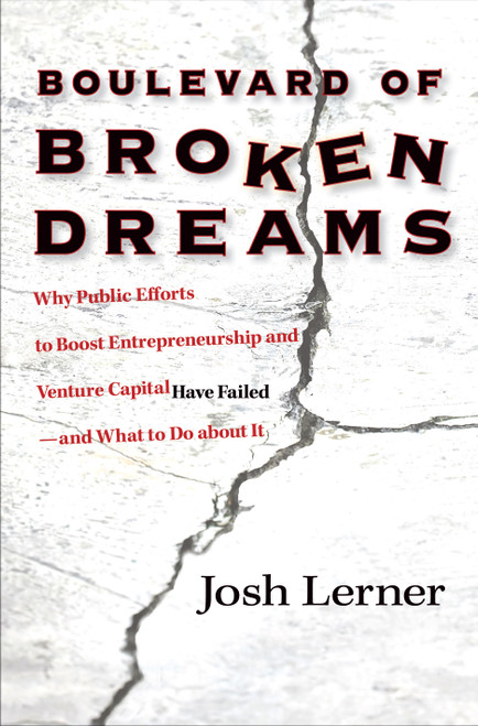 Boulevard of Broken Dreams (Why Public Efforts to Boost Entrepreneurship and Venture Capital Have Failed--and What to Do about It) by Josh Lerner, 9780691154534