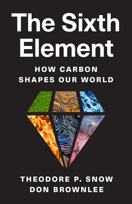 The Sixth Element (How Carbon Shapes Our World) by Theodore P. Snow, Don Brownlee, 9780691125886