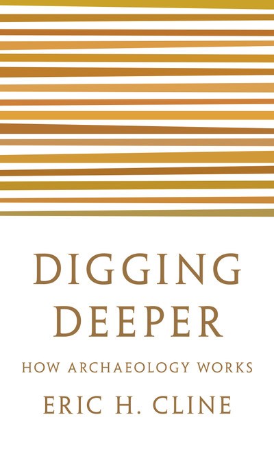 Digging Deeper (How Archaeology Works) by Eric H. Cline, 9780691208572