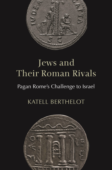 Jews and Their Roman Rivals (Pagan Rome's Challenge to Israel) by Katell Berthelot, 9780691264806
