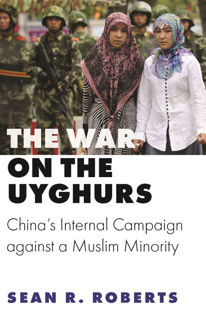 The War on the Uyghurs (China's Internal Campaign against a Muslim Minority) by Sean R. Roberts, 9780691234496
