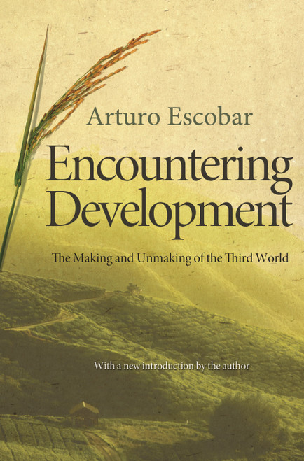 Encountering Development (The Making and Unmaking of the Third World) by Arturo Escobar, 9780691150451
