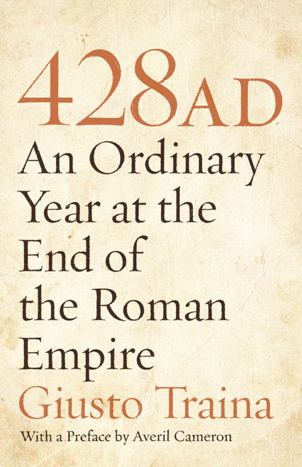 428 AD (An Ordinary Year at the End of the Roman Empire) by Giusto Traina, Averil Cameron, 9780691150253