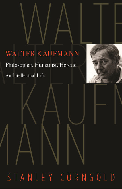 Walter Kaufmann (Philosopher, Humanist, Heretic) by Stanley Corngold, 9780691211534