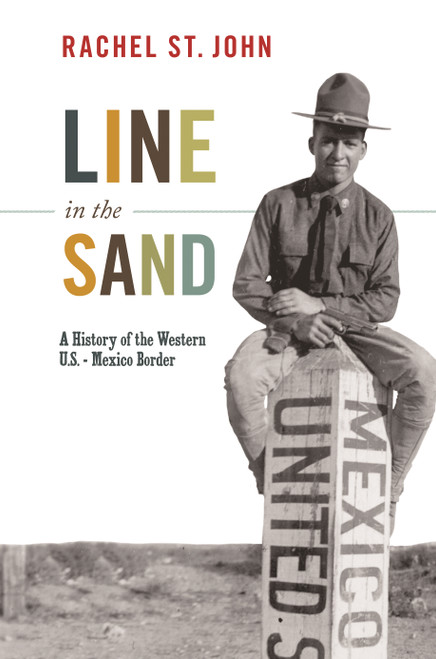 Line in the Sand (A History of the Western U.S.-Mexico Border) by Rachel St. John, 9780691156132