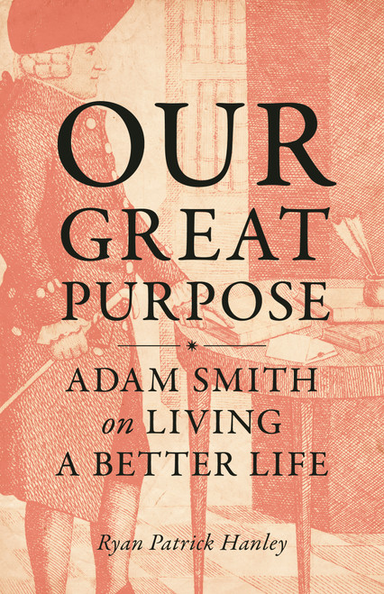 Our Great Purpose (Adam Smith on Living a Better Life) by Ryan Hanley, 9780691216706