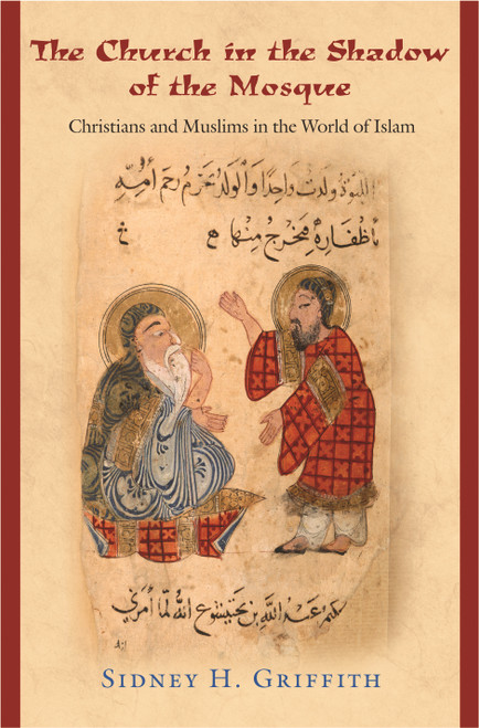 The Church in the Shadow of the Mosque (Christians and Muslims in the World of Islam) by Sidney H. Griffith, 9780691146287