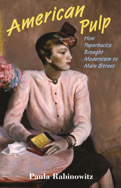 American Pulp (How Paperbacks Brought Modernism to Main Street) by Paula Rabinowitz, 9780691173382