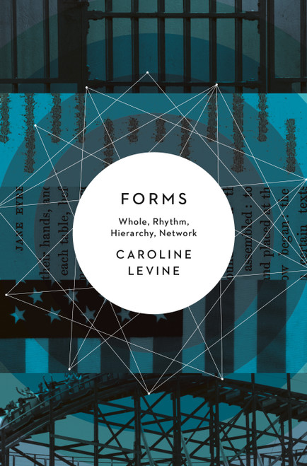 Forms (Whole, Rhythm, Hierarchy, Network) by Caroline Levine, 9780691173436