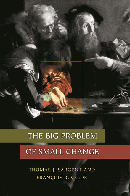 The Big Problem of Small Change by Thomas J. Sargent, François R. Velde, 9780691116358
