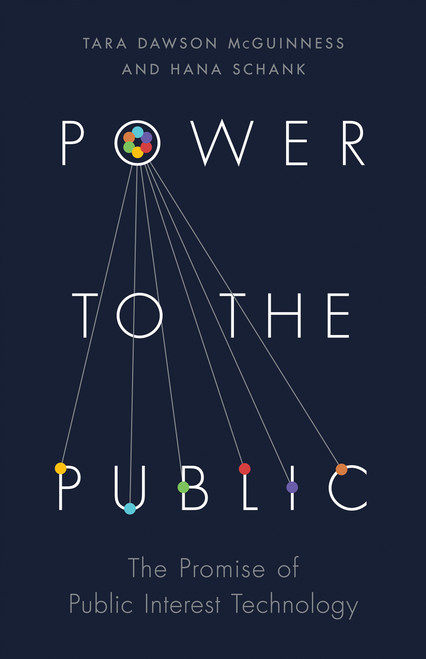 Power to the Public (The Promise of Public Interest Technology) by Tara Dawson McGuinness, Hana Schank, Anne-Marie Slaughter, Darren Walker, 9780691216645