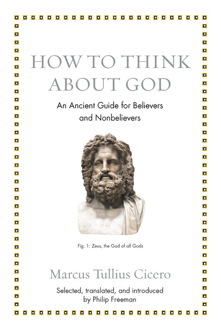 How to Think about God (An Ancient Guide for Believers and Nonbelievers) by Marcus Tullius Cicero, Philip Freeman, 9780691183657