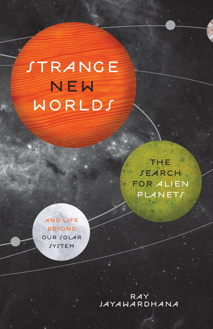 Strange New Worlds (The Search for Alien Planets and Life beyond Our Solar System) by Ray Jayawardhana, 9780691158075