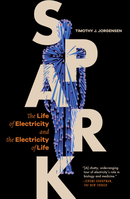 Spark (The Life of Electricity and the Electricity of Life) by Timothy J. Jorgensen, 9780691248158