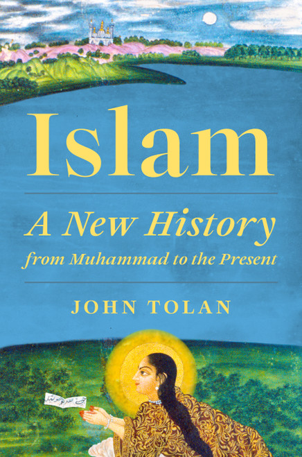 Islam (A New History from Muhammad to the Present) by John Tolan, 9780691263533