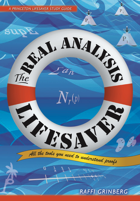 The Real Analysis Lifesaver (All the Tools You Need to Understand Proofs) by Raffi Grinberg, 9780691172934