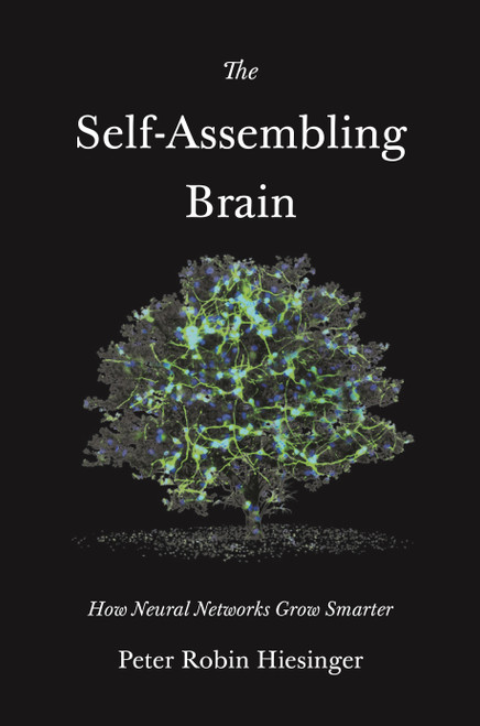 The Self-Assembling Brain (How Neural Networks Grow Smarter) by Peter Robin Hiesinger, 9780691241692