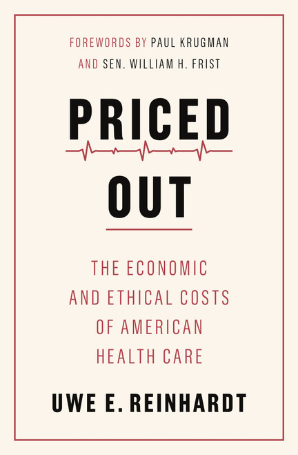 Priced Out (The Economic and Ethical Costs of American Health Care) by Uwe E. Reinhardt, Paul Krugman, Sen. William H. Frist, Tsung-Mei Cheng, 9780691208534