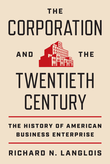 The Corporation and the Twentieth Century (The History of American Business Enterprise) by Richard N. Langlois, 9780691247533