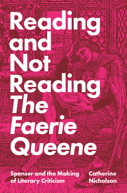 Reading and Not Reading The Faerie Queene (Spenser and the Making of Literary Criticism) by Catherine Nicholson, 9780691198989
