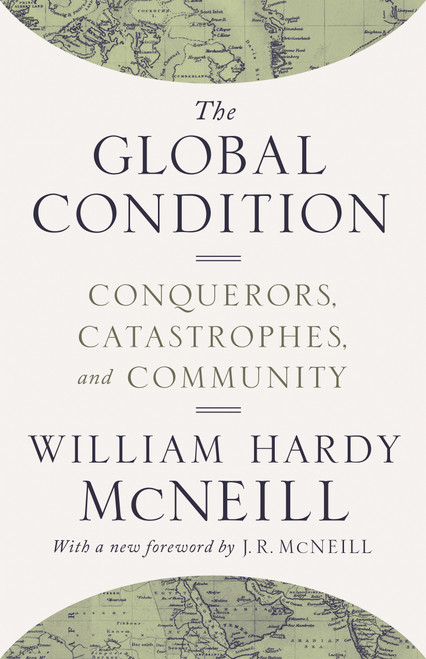 The Global Condition (Conquerors, Catastrophes, and Community) by William Hardy McNeill, John R. McNeill, 9780691174143