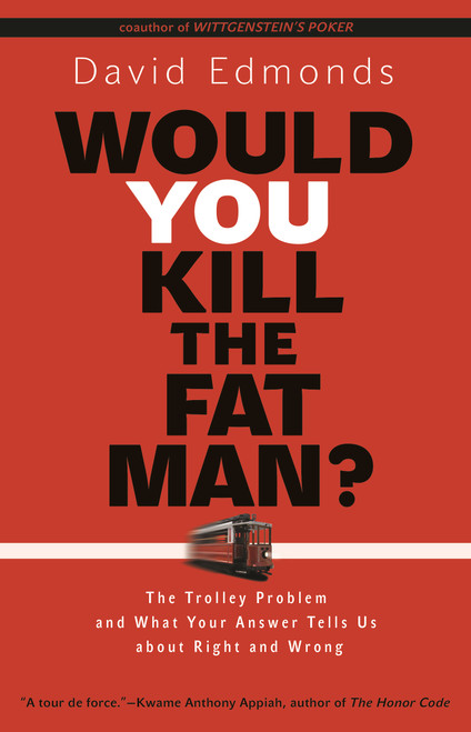 Would You Kill the Fat Man? (The Trolley Problem and What Your Answer Tells Us about Right and Wrong) by David Edmonds, 9780691165639